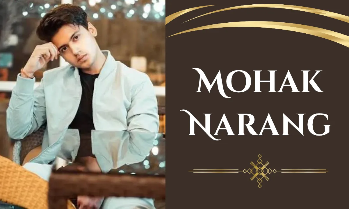 Mohak Narang Age: Biography, Height, Family, Girlfriend, Career Net Worth and More