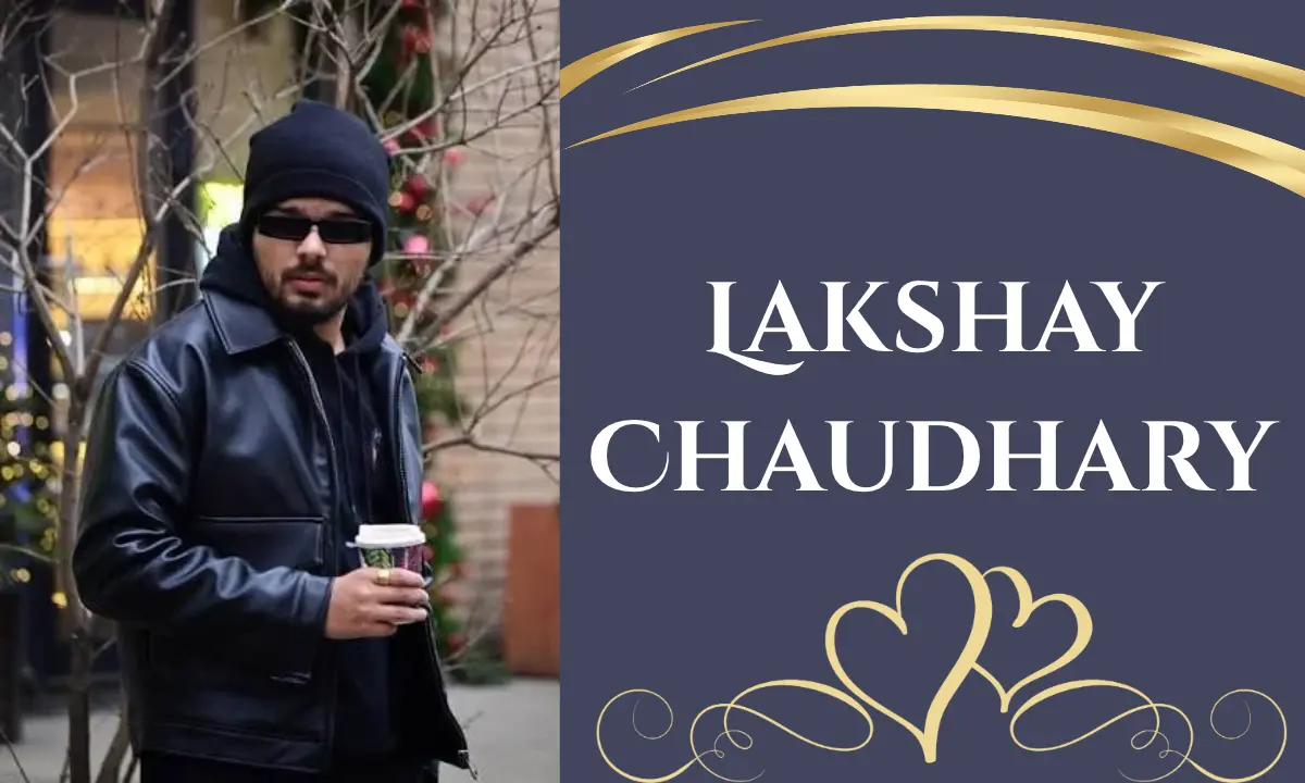 Lakshay Chaudhary Age: Biography, Height, Education, Career, Net Worth, Girlfriend and More